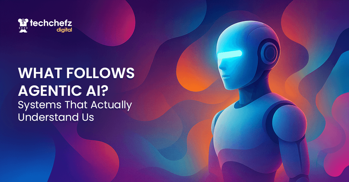 What Follows Agentic AI? Systems That Actually Understand Us